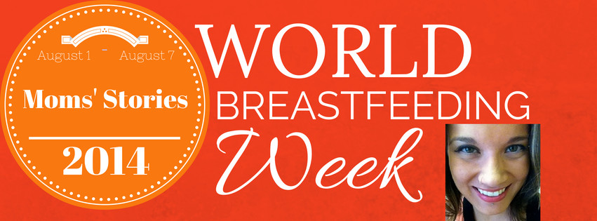 Sharing Moms’ Stories for #WorldBreastfeeding Week: Bri&nbsp;#WBW2014